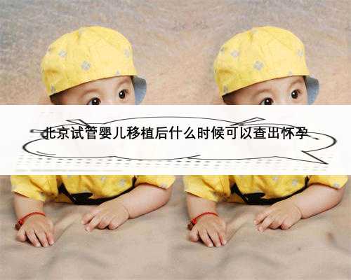 北京试管婴儿移植后什么时候可以查出怀孕